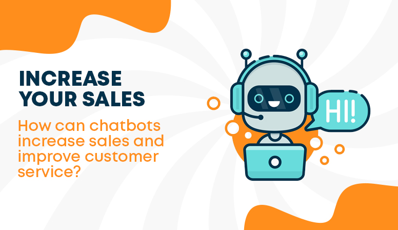 Increase Your Sales: How Can Chatbots Increase Sales and Improve Customer Service?